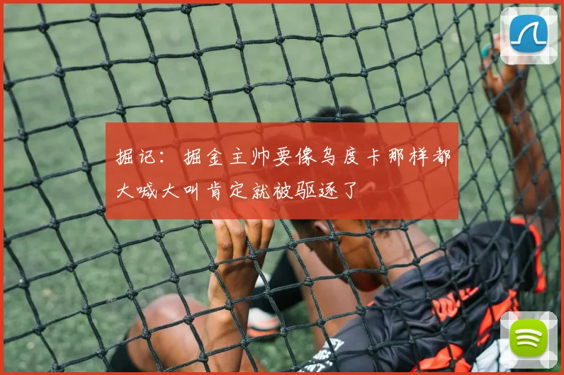 掘记：掘金主帅要像乌度卡那样都大喊大叫肯定就被驱逐了