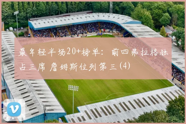 最年轻半场20+榜单：前四弗拉格独占三席 詹姆斯位列第三(4)